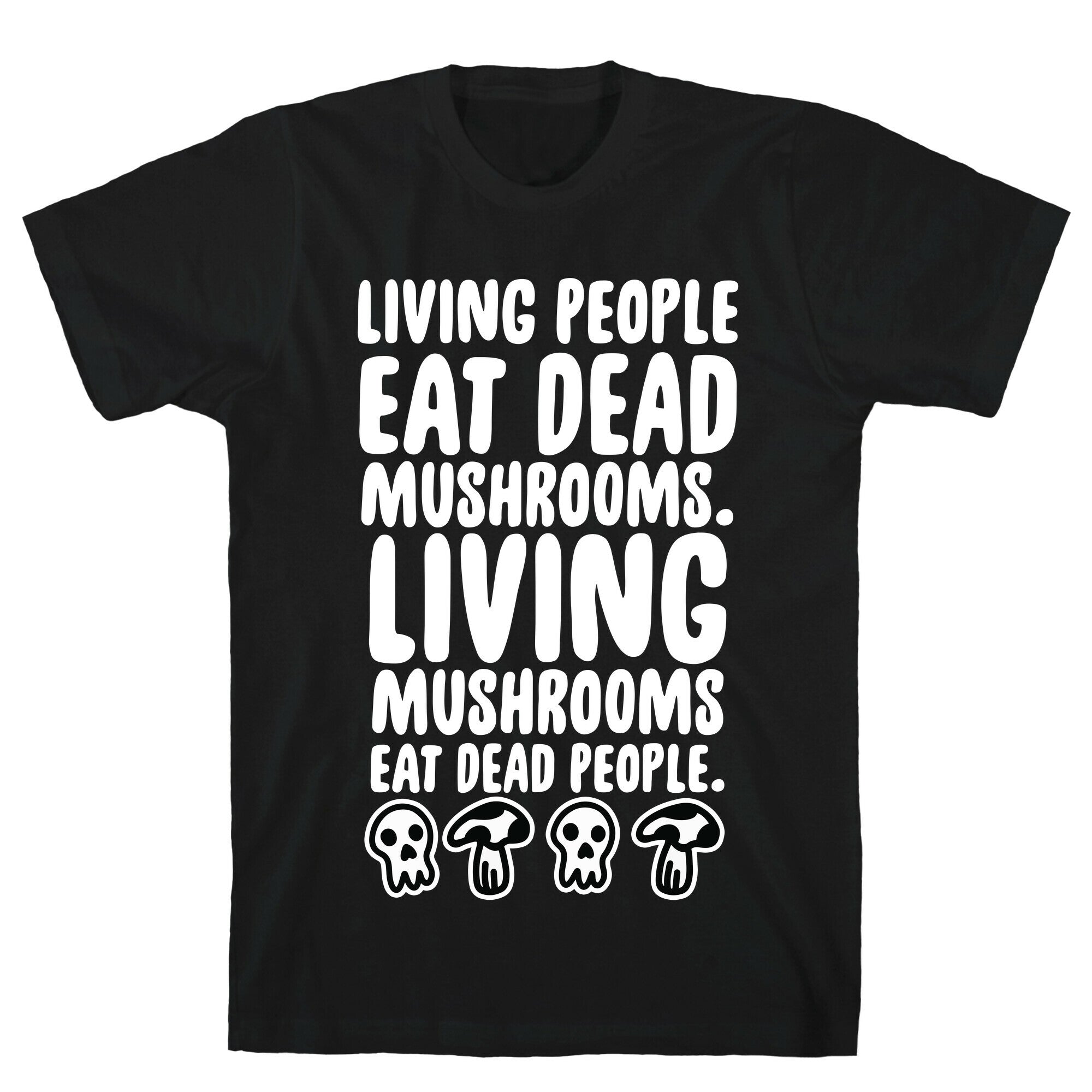 Living People Eat Dead Mushrooms T-Shirt